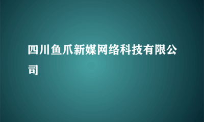 四川魚爪新媒網絡科技 一站式代理國內各類廣告，賦能品牌高效傳播